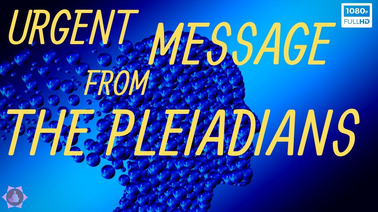 URGENT MESSAGE FROM THE PLEIADIANS – OPEN - ENGAGE YOUR c | AWAKENING ...