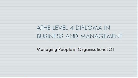 ATHE Level 4  Diploma in Business and management - Unit  Managing People in Organisations LO1