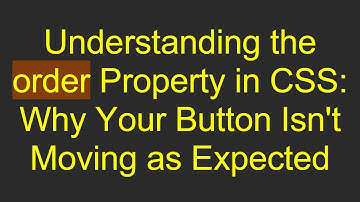 Understanding the order Property in CSS: Why Your Button Isn