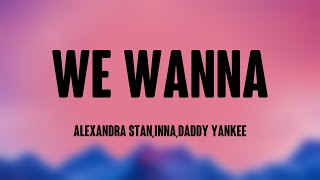 We Wanna - Alexandra Stan,Inna,Daddy Yankee (Lyrics Version) 🌳