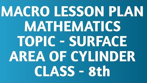 Macro lesson plan/TOPIC- SURFACE AREA OF CYLINDER/Mathematics/B.Ed