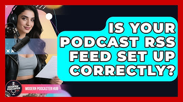 Is Your Podcast RSS Feed Set Up Correctly? - Modern Podcaster Hub