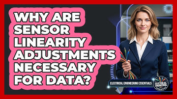 Why Are Sensor Linearity Adjustments Necessary for Data?