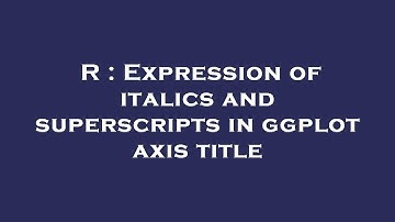 R : Expression of italics and superscripts in ggplot axis title