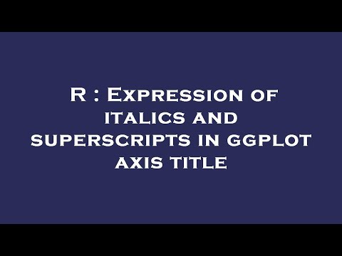 R : Expression of italics and superscripts in ggplot axis title
