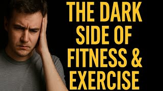 The Dark Side of Fitness & Exercise; What No One Tells You