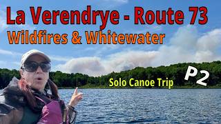 Route 73  - P2 - La Verendrye Solo Canoe Trip - Wildfires, Whitewater and Wonderful Scenery!