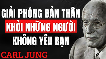 Tách Mình Cảm Xúc Khỏi Người Không Yêu Bạn | Carl Jung