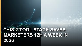 This 2-Tool Stack Saves Marketers 12h a Week in 2026
