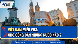 AZTAX | VIỆT NAM MIỄN VISA CHO CÔNG DÂN NHỮNG NƯỚC NÀO ?