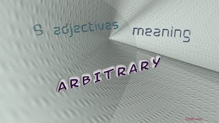 arbitrary - 9 adjectives which are synonym to arbitrary (sentence examples)