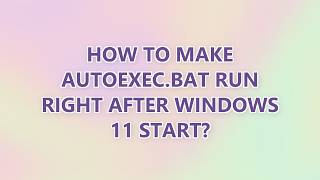 How to make AUTOEXEC.BAT run right after Windows 11 start (2 SOLUTIONS!!)