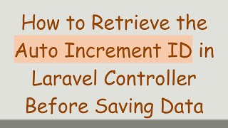 How to Retrieve the Auto Increment ID in Laravel Controller Before Saving Data