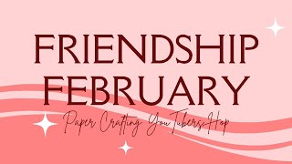 Friendship February! A Paper Crafting YouTube Hop