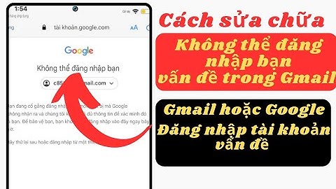 Cách khắc phục sự cố đăng nhập tài khoản Gmail hoặc Google | Sửa lỗi không thể đăng nhập vào Gmail