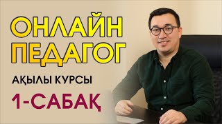 ОНЛАЙН ПЕДАГОГ ақылы курсы 1-сабақ