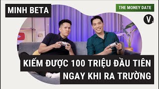 Kiếm được 100 triệu đầu tiên ngay sau khi ra trường - Minh Beta | The Money Date EP05