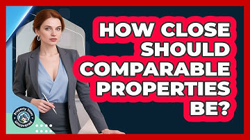 How Close Should Comparable Properties Be?