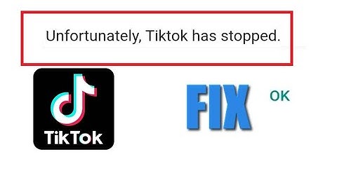 How to Fix Unfortunately Tik Tok Has Stopped Problem