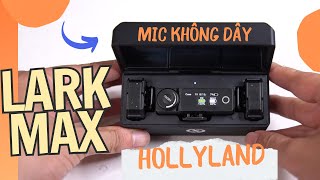Mic Hollyland Lark Max | Tân binh &quot;cực chiến&quot; dòng micro không dây