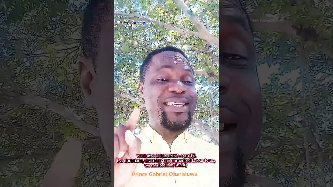 WHO IS A CHRISTIAN? - Part 14. (As Christians, Grace isn't an unmerited favour to us, we merited..) 