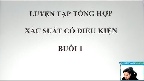 TỔNG ÔN XÁC SUẤT LỚP 12 - BUỔI 1 - Thầy Nguyễn Quốc Chí