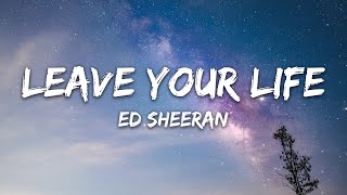 Leave Your Life - Ed Sheeran Lyrics