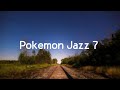 ポケモンジャズ７ Pokemon Jazz 7 作業用BGM 睡眠用BGM