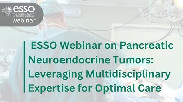 ESSO Webinar on Pancreatic Neuroendocrine Tumors Leveraging Multidisciplinary Expertise for Optimal