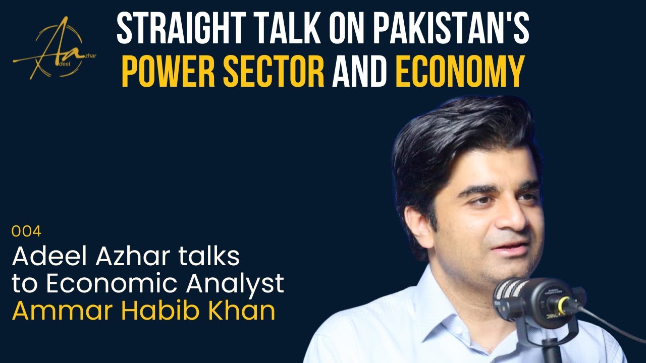 Discussion 4: What is Wrong with Pakistan's Power Sector and Economy | Ammar Khan