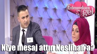 Evleneceksen Gel - Niye Mesaj Attın Neslihan'a?