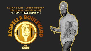LUTAN FYAH - Weed Oooooh || [Acapella-Vocals only] || [Em - 137.81 BPM] || by EC13