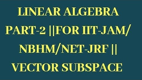 LINEAR ALGEBRA PART-2 || FOR IIT-JAM/NBHM/NET-JRF || SUBSPACE
