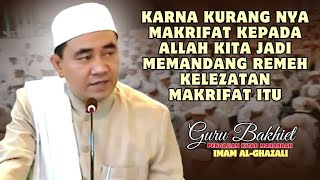 Karna kurang nya makrifat kepada Allah kita jadi memandang remeh kelezatan makrifat (Guru Bakhiet)