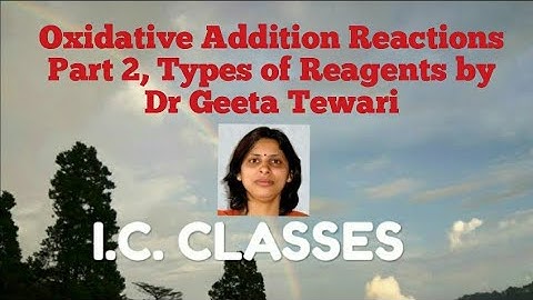 Oxidative Addition Part 2, Types of Reagents M Sc by Dr Geeta Tewari CSIR NET