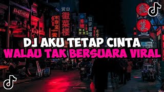 DJ AKU TETAP CINTA WALAU TAK BERSUARA || DJ KARNA SU SAYANG JEDAG JEDUG MENGKANE VIRAL TIKTOK