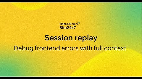 Debug smarter with Session Replay in Site24x7 real user monitoring (RUM)