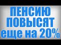 ПЕНСИЮ ПОВЫСЯТ еще на 20%!