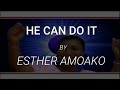 Esther Amoako   He can do it Lyrics