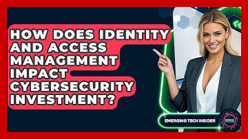 How Does Identity And Access Management Impact Cybersecurity Investment? - Emerging Tech Insider