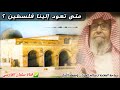 متى تعود إلينا فلسطين وبلاد الشام للعلامة صالح الفوزان متى تعود إلينا فلسطين وبلاد الشام للعلامة صالح الفوزان