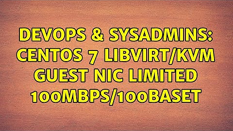 DevOps & SysAdmins: CentOS 7 LibVirt/KVM guest NIC limited 100Mbps/100BaseT