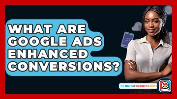 What Are Google Ads Enhanced Conversions? - SearchEnginesHub.com