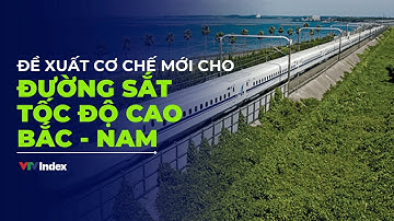 [KINH TẾ TRONG NƯỚC] Đề xuất cơ chế mới cho đường sắt tốc độ cao Bắc - Nam | VTVIndex