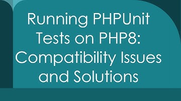 Running PHPUnit Tests on PHP8: Compatibility Issues and Solutions