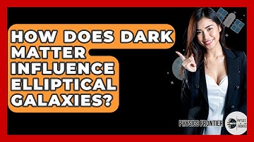 How Does Dark Matter Influence Elliptical Galaxies? - Physics Frontier