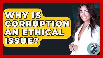 Why Is Corruption An Ethical Issue? - Philosophy Beyond