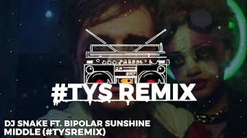 DJ Snake - Middle ft Bipolar Sunshine (TYSREMIX)