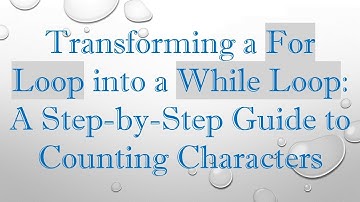 Transforming a For Loop into a While Loop: A Step-by-Step Guide to Counting Characters