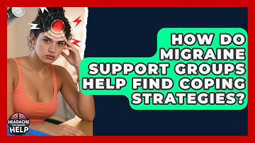 How Do Migraine Support Groups Help Find Coping Strategies? - Headache and Migraine Help